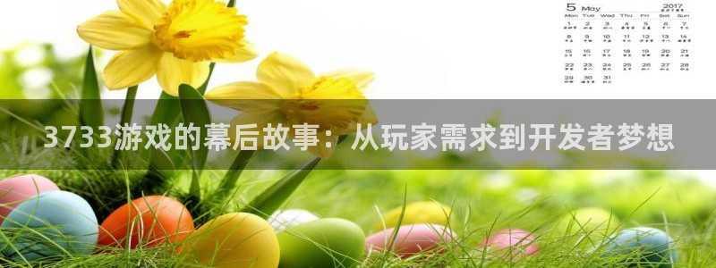 沐鸣2账号注册：3733游戏的幕后故事：从玩家需求到开发者梦