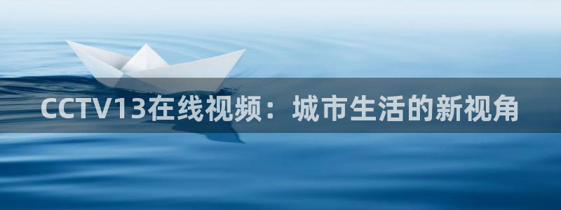 山猫体育免费体育直播：CCTV13在线视频：城市生活的新视角