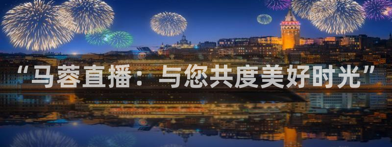 看免费体育直播山猫直播：“马蓉直播：与您共度美好时光”
